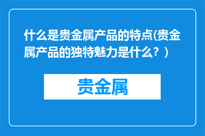 什么是贵金属产品的特点(贵金属产品的独特魅力是什么？)