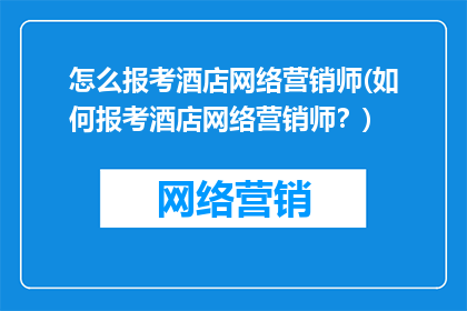 怎么报考酒店网络营销师(如何报考酒店网络营销师？)
