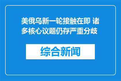 美俄乌新一轮接触在即 诸多核心议题仍存严重分歧