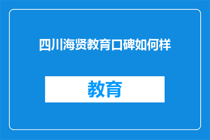 四川海贤教育口碑如何样(四川海贤教育在业界的口碑如何？)