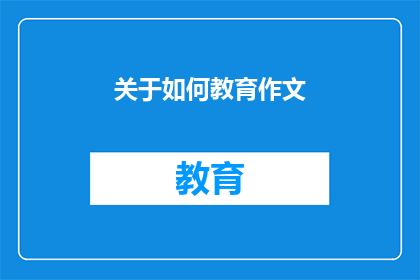 关于如何教育作文(如何有效提升学生的作文能力？)