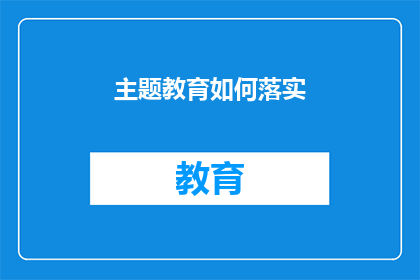 主题教育如何落实(如何确保主题教育的有效实施？)