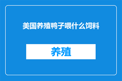 美国养殖鸭子喂什么饲料(美国养殖鸭子的饲料选择：您知道应该喂什么吗？)