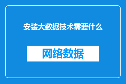 安装大数据技术需要什么(在探索大数据技术的海洋中，我们是否已经准备好装备自己以应对其复杂性？)