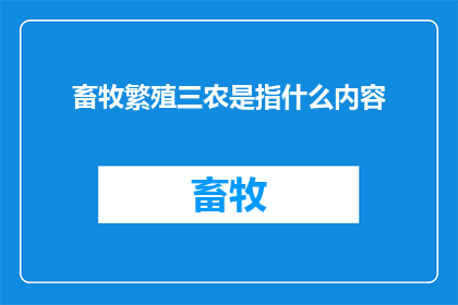 畜牧繁殖三农是指什么内容(畜牧繁殖三农：您了解的农业领域中的三个关键领域吗？)