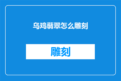 乌鸡翡翠怎么雕刻(乌鸡翡翠雕刻艺术：如何进行精细的雕刻工艺？)
