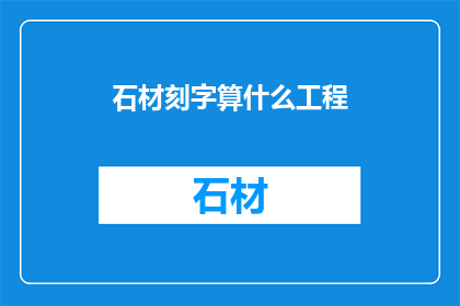 石材刻字算什么工程(石材刻字算什么工程？)