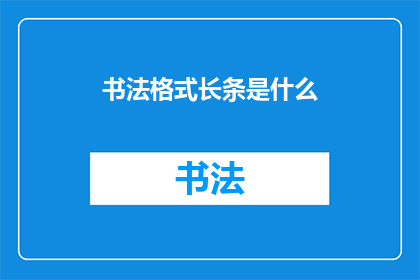 书法格式长条是什么(书法长条格式是什么？)