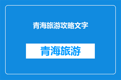 青海旅游攻略文字(青海旅游攻略：探索神秘高原的绝佳方式？)