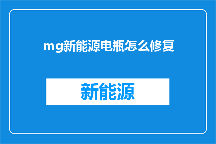 mg新能源电瓶怎么修复(如何修复MG新能源电瓶？)