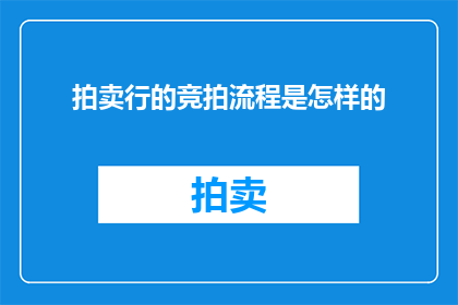 拍卖行的竞拍流程是怎样的(拍卖行竞拍流程的奥秘：您知道如何参与并成功竞得心仪之物吗？)