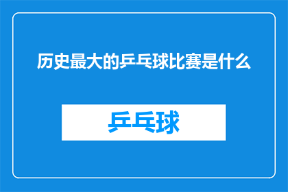 历史最大的乒乓球比赛是什么(历史上最大规模的乒乓球比赛是哪一个？)