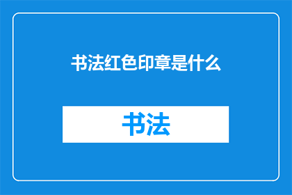 书法红色印章是什么(书法红色印章的奥秘是什么？)