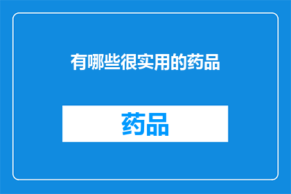 有哪些很实用的药品(哪些药品既实用又有效？)
