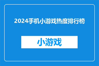 2024手机小游戏热度排行榜(2024年手机小游戏的热度排行榜：哪款游戏最受玩家青睐？)