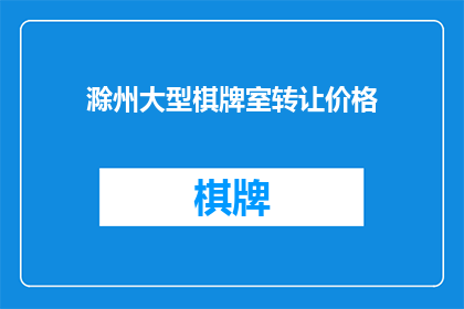 滁州大型棋牌室转让价格(滁州大型棋牌室转让价格是多少？)